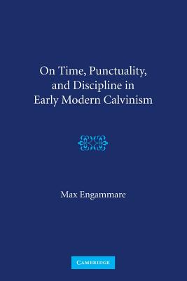 On Time, Punctuality, and Discipline in Early Modern Calvinism