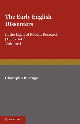 The Early English Dissenters (1550-1641): Volume 1, History and Criticism