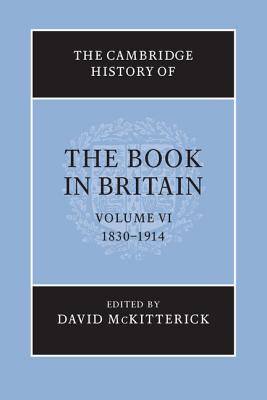 The Cambridge History of the Book in Britain: Volume 6, 1830-1914