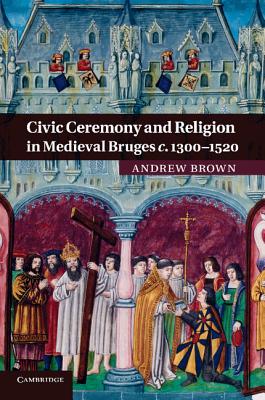 Civic Ceremony and Religion in Medieval Bruges c.1300-1520