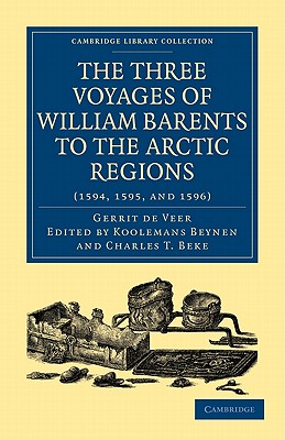 Three Voyages of William Barents to the Arctic Regions (1594, 1595, and 1596)