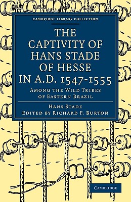 The Captivity of Hans Stade of Hesse in A.D. 1547-1555, Among the Wild Tribes of Eastern Brazil