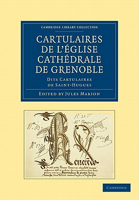 Cartulaires de l'eglise Cathedrale de Grenoble dits Cartulaires de Saint-Hugues