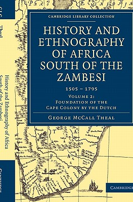 History and Ethnography of Africa South of the Zambesi, from the Settlement of the Portuguese at Sofala in September 1505 to the Conquest of the Cape Colony by the British in September 1795