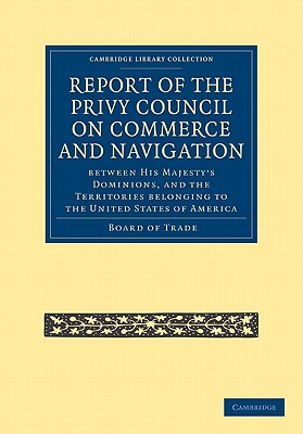 Report of the Lords of the Committee of Privy Council on the Commerce and Navigation between His Majesty's Dominions, and the Territories Belonging to the United States of America