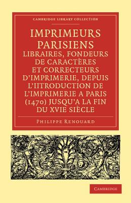 Imprimeurs parisiens, libraires, fondeurs de caracteres et correcteurs d'imprimerie, depuis l'introduction de l'imprimerie a Paris (1470) jusqu'a la fin du XVIe siecle