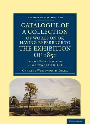 Catalogue of a Collection of Works on or Having Reference to the Exhibition of 1851