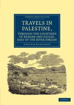 Travels in Palestine, through the Countries of Bashan and Gilead, East of the River Jordan