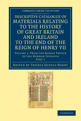 Descriptive Catalogue of Materials Relating to the History of Great Britain and Ireland to the End of the Reign of Henry VII