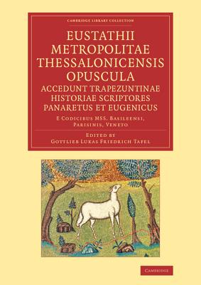 Eustathii Metropolitae Thessalonicensis Opuscula. Accedunt Trapezuntinae Historiae Scriptores Panaretus et Eugenicus