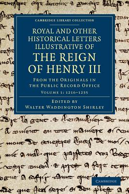 Royal and Other Historical Letters Illustrative of the Reign of Henry III