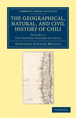 The Geographical, Natural, and Civil History of Chili - Volume 1