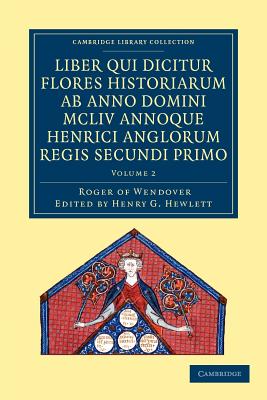 Rogeri de Wendover liber qui dicitur Flores Historiarum ab anno domini MCLIV annoque Henrici Anglorum Regis Secundi Primo