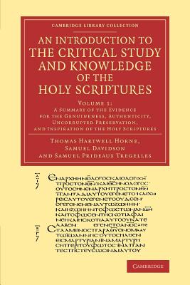 An Introduction to the Critical Study and Knowledge of the Holy Scriptures: Volume 1, A Summary of the Evidence for the Genuineness, Authenticity, Uncorrupted Preservation, and Inspiration of the Holy Scriptures