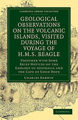 Geological Observations on the Volcanic Islands, Visited During the Voyage of H.M.S. Beagle