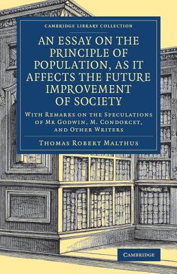 An Essay on the Principle of Population, as It Affects the Future Improvement of Society