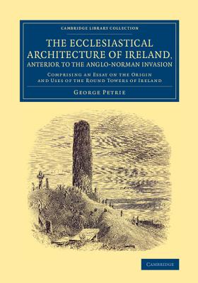 The Ecclesiastical Architecture of Ireland, Anterior to the Anglo-Norman Invasion