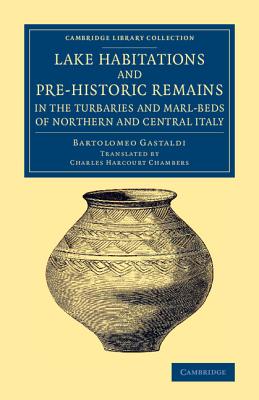 Lake Habitations and Pre-Historic Remains in the Turbaries and Marl-Beds of Northern and Central Italy