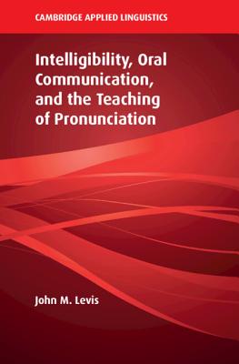 Intelligibility, Oral Communication, and the Teaching of Pronunciation