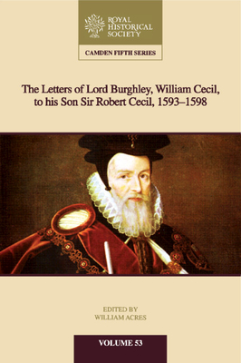 The Letters of Lord Burghley, William Cecil, to His Son Sir Robert Cecil, 1593-1598