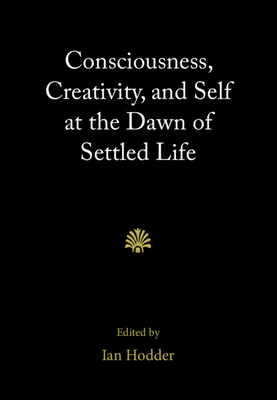 Consciousness, Creativity, and Self at the Dawn of Settled Life