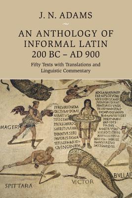 An Anthology of Informal Latin, 200 BC-AD 900