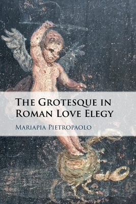 The Grotesque in Roman Love Elegy