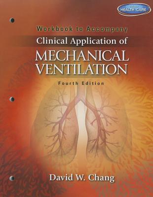 Workbook for Chang''s Clinical Application of Mechanical Ventilation, 4th