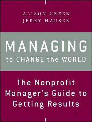 Managing to Change the World – The Nonprofit Manager's Guide to Getting Results