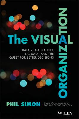 The Visual Organization – Data Visualization, Big Data, and the Quest for Better Decisions