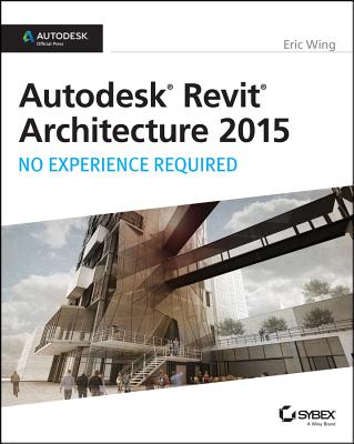 Autodesk Revit Architecture 2015: No Experience Required