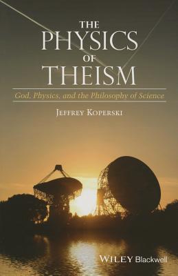 The Physics of Theism – God, Physics, and the Philosophy of Science