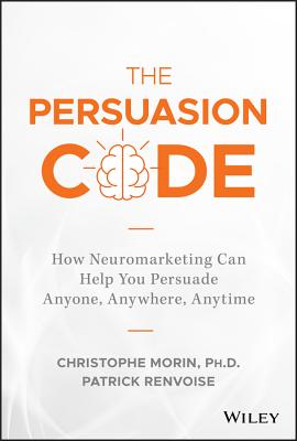 The Persuasion Code – How Neuromarketing Can Help You Persuade Anyone, Anywhere, Anytime