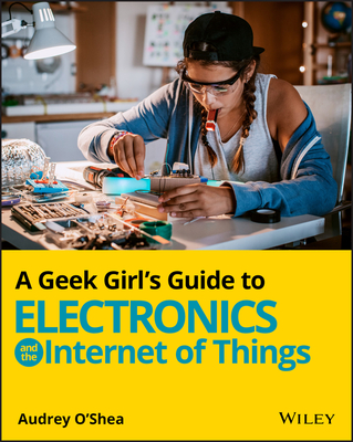 A Geek Girl's Guide to Electronics and the Internet of Things