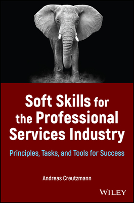 Soft Skills for the Professional Services Industry : Principles, Tasks, and Tools for Success