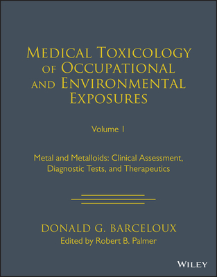 Medical Toxicology: Occupational and Environmental  Exposures: Metal and Metalloids: Clinical Assessm ent, Diagnostic Tests, and Therapeutics, Volume 1