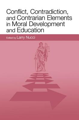 Conflict, Contradiction, and Contrarian Elements in Moral Development and Education