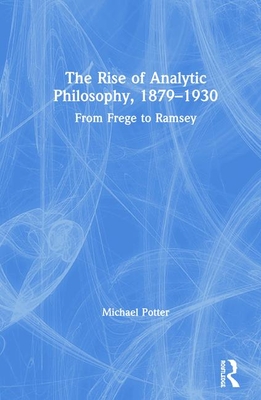 The Rise of Analytic Philosophy, 1879-1930