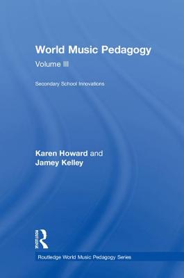 World Music Pedagogy, Volume III: Secondary School Innovations