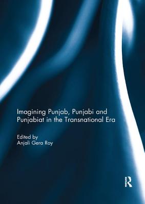 Imagining Punjab, Punjabi and Punjabiat in the Transnational Era