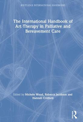 The International Handbook of Art Therapy in Palliative and Bereavement Care