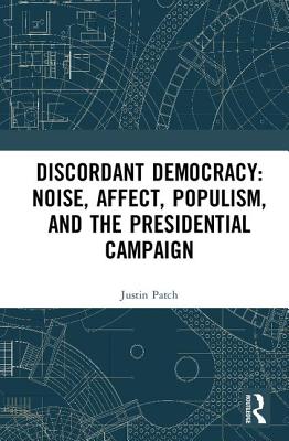 Discordant Democracy: Noise, Affect, Populism, and the Presidential Campaign