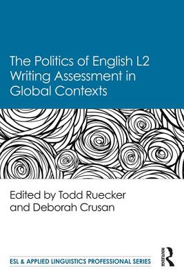 The Politics of English Second Language Writing Assessment in Global Contexts