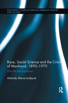 Race, Social Science and the Crisis of Manhood, 1890-1970