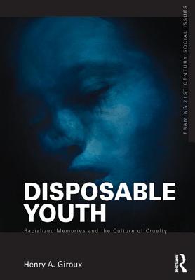 Disposable Youth: Racialized Memories, and the Culture of Cruelty