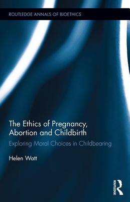 The Ethics of Pregnancy, Abortion and Childbirth