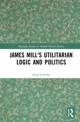 James Mill's Utilitarian Logic and Politics