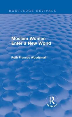 Routledge Revivals: Moslem Women Enter a New World (1936)