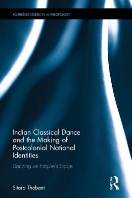 Indian Classical Dance and the Making of Postcolonial National Identities