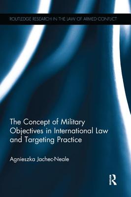 The Concept of Military Objectives in International Law and Targeting Practice